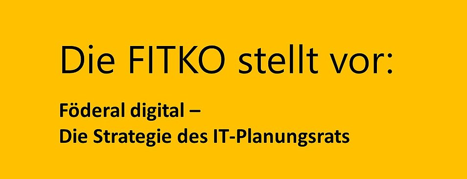 Schriftzug "Die FITKO stellt vor: Föderal digital - Die Strategie des IT-Planungsrats"