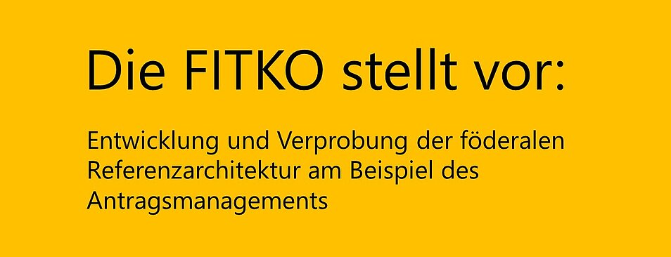 Schriftzug Infoveranstaltung "Die FITKO stellt vor: Entwicklung und Verprobung der föderalen Referenzarchitektur am Beispiel des Antragsmanagements"